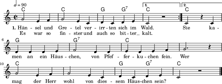 
% Dieses Notenblatt wurde erstellt von Michael Nausch
% Kontakt: michael@nausch.org (PGP public-key 0x2384C849) 

\version "2.16.0"
\header {
%  title = "Hänsel und Gretel"		 	  % Die Überschrift der Noten wird zentriert gesetzt.
%  subtitle = " "                                  % weitere zentrierte Überschrift.
  %  poet = "Text: "			          % Name des Dichters, linksbündig unter dem Unteruntertitel.
%  meter = ""                                      % Metrum, linksbündig unter dem Dichter.
%  composer = "Volkslied"			  % Name des Komponisten, rechtsbüngig unter dem Unteruntertitel.
%  arranger = ""                                   % Name des Bearbeiters/Arrangeurs, rechtsbündig unter dem Komponisten.
  tagline = ""
                                                  % Zentriert unten auf der letzten Seite.
%  copyright = "Diese Noten sind frei kopierbar für jedermann – erstellt für www.ebersberger-liedersammlung.de"
                                                  % Zentriert unten auf der ersten Seite (sollten tatsächlich zwei
                                                  % seiten benötigt werden"
}

\layout {
  indent = #0
}

akkorde = \transpose d c \chordmode { \germanChords
  \repeat volta 2 { d1 d1 a2 a:7 }
  \alternative {
  { d1 }
  { d1 }
  }
  a1 a:7 d s d s a2 a:7 d1
}

melodie = \transpose d c \relative c' {
  \clef "treble"
  \time 2/2
  \tempo 2 = 90
  \key d\major
%  \partial 8
  \autoBeamOn
  \repeat volta 2 {
    a'2 fis4 g a2 fis4 d e d e fis
  } 
\alternative {
  { d2 r }
  { d2 r4 d4 }
  }
    e4 e e fis g2 e4 e fis e fis g a2. r4 \break
    a2 fis4 g a2 fis4 d e d e fis d2 r2
  \bar "|."
}

text = \lyricmode {
 \set stanza = "1."
  Hän -- sel und Gre -- tel ver -- irr -- ten sich im Wald.
  Sie ka -- men an ein Häus -- chen, von Pfef -- fer -- ku -- chen fein.
  Wer mag der Herr wohl von dies -- sem Häus -- chen sein?
}

wdh = \lyricmode {
%  \repeat volta 2 { Es war so fin -- ster und auch so bit -- ter kalt. }
  Es war so fin -- ster und auch so bit -- ter  __ kalt.
}


\score {
  <<
    \new ChordNames { \akkorde }
    \new Voice = "Lied" { \melodie }
    \new Lyrics \lyricsto "Lied" { \text }
    \new Lyrics \lyricsto "Lied" { \wdh }
  >>
  \layout { }
}

\score {
  \unfoldRepeats
  <<
	\new ChordNames { \akkorde }
	\new Voice = "Lied" { \melodie }
  >>	
  \midi { }
}
