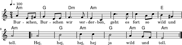 

\version "2.12.3"

\language "deutsch"

\header {
  tagline = ""
}

\layout {
  indent = #0
} 

akkorde = \chordmode {
    \germanChords
    \set chordChanges = ##t
    a2:m g d:m a:m a:m a:m e a:m a:m g a:m g a4:m g a2:m
}

global = {
  \autoBeamOff
  \tempo 4 = 100
  \time 2/4
  \key c \major
}

melodie = \relative c'' {
  \global
    a4 e8[ fis]
    g4 d8[ e]
    f4. f8
    e4 c
    c'4. c8
    c4 a8[ c]
    h4 gis
    a2
    \repeat volta 2 {
    a2 h c4 c h2 a4 g8[ f] e2
    }
  \bar ":|."
}


text = \lyricmode {
% \set stanza = 1.
Bur -- schen, Bur -- schen wir ver -- der -- ben,
geht es fort so wild und toll.
Hej, hej, hej, hej ja wild und toll.
}

\score {
  <<
    \new ChordNames { \akkorde }
    \new Voice = "Lied" { \melodie }
    \new Lyrics \lyricsto "Lied" { \text }
  >>
\midi {}
\layout {}
}
