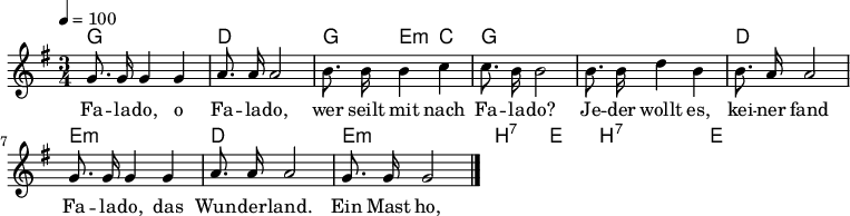 

\version "2.12.3"

\language "deutsch"

\header {
  tagline = ""
}

\layout {
  indent = #0
} 

akkorde = \chordmode {
    \germanChords
    \set chordChanges = ##t
    g1*3/4 d g4 e4:m c
    g1*3/4 g d e:m d
    e:m h:7 e2 h1:7 e
}

global = {
  \autoBeamOff
  \tempo 4 = 100
  \time 3/4
  \key g \major
}

melodie = \relative c'' {
  \global
  g8. g16 g4 g
  a8. a16 a2
  h8. h16 h4 c
  c8. h16 h2
  h8. h16 d4 h
  h8. a16 a2
  g8. g16 g4 g
  a8. a16 a2
  g8. g16 g2
  \bar "|."
}


text = \lyricmode {
Fa -- la -- do, o Fa -- la -- do,
wer seilt mit nach Fa -- la -- do?
Je -- der wollt es, kei -- ner fand
Fa -- la -- do, das Wun -- der -- land.
Ein Mast ho, zwei Mast ho,
Drei -- mast, wo liegt Fa -- la -- do?
}

\score {
  <<
    \new ChordNames { \akkorde }
    \new Voice = "Lied" { \melodie }
    \new Lyrics \lyricsto "Lied" { \text }
  >>
\midi {}
\layout {}
}
