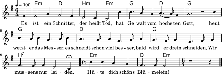 \version "2.12.3"
\language "deutsch"
\header {
tagline = ""
}
\layout {
indent = #0
}
akkorde = \chordmode {
\germanChords
\set chordChanges = ##t
s4 e1*3/4:m d h:m e:m g d g g g g d d c c h:7 h:7 e1:m d2 e:m
}
global = {
\autoBeamOff
\tempo 4 = 100
\time 6/4
\key g \major
}
melodie = \relative c' {
\global
\partial4 e4
e2 g4 fis2 e4
d2 c4 h2 h'4
h4. a8 g4 a4.( g8) fis4
g2. r2 h4
h4. a8 h4 g4. a8 h4
a4. g8 a4 fis4. g8 a4
g4. fis8 g4 e4. fis8 g4
fis4. e8 fis4 d2 h4\fermata
\bar "||"
\time 4/4
h'4 h a g
fis4. fis8 e2
\bar "||"
\time 6/4
r1 r4
\bar "|."
}
text = \lyricmode {
Es ist ein Schnit -- ter, der heißt Tod,
hat Ge -- walt vom höchs -- ten Gott,
heut wetzt er das Mes -- ser,
es schneidt schon viel bes -- ser,
bald wird er drein schnei -- den,
Wir müs -- sens nur lei -- den.
Hü -- te dich schöns Blü -- me -- lein!
}
\score {
<<
\new ChordNames { \akkorde }
\new Voice = "Lied" { \melodie }
\new Lyrics \lyricsto "Lied" { \text }
>>
%\midi {}
\layout {}
}
\score {
<<
% \new ChordNames { \akkorde }
\new Voice = "Lied" { \melodie }
\new Lyrics \lyricsto "Lied" { \text }
>>
\midi {}
%\layout {}
}