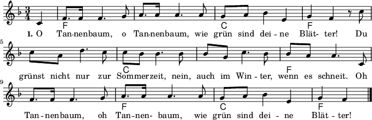 \version "2.12.3"
%\language "deutsch"
\layout {
indent = #0
\context {
\Lyrics
\override LyricSpace #'minimum-distance = #1.6
}
}
\header {
% title="O Tannenbaum"
% composer="Melodie: Volkslied (16. Jh.)"
% poet="Text: Str. 1 Joachim August Zarnack (1819),Str. 2 u. 3 Ernst Anschütz (1824)"
tagline = ""
}
Melodie=\relative c' {
\autoBeamOn
\partial 4 c
f8. f16 f4. g8
a8. a16 a4. a8
g8 a bes4 e,
g f r8 c'
c a d4. c8
c bes bes4. bes8
bes g c4. bes8
bes a a4. c,8
f8. f16 f4. g8
a8. a16 a4. a8
g8 a bes4 e,
g f
\bar "|."
}
Akkorde= \chordmode {
s4 f1. c2. f1. c1. f1. f2. c2. f2
}
Text=\lyricmode {
\set stanza = #"1."
O Tan -- nen -- baum, o Tan -- nen -- baum,
wie grün sind dei -- ne Blät- ter!
Du grünst nicht nur zur Som -- mer -- zeit,
nein, auch im Win -- ter, wenn es schneit._
Oh Tan -- nen -- baum, oh Tan -- nen- baum,
wie grün sind dei -- ne Blät -- ter!
}
\score{
\new Staff {
\set Staff.midiInstrument = #"acoustic guitar (nylon)"
<<
\new ChordNames {\Akkorde}
\new Voice = "Melodie" {
\autoBeamOff
\clef violin
\key f \major
\time 3/4
\Melodie
}
\new Lyrics = Strophe \lyricsto Melodie \Text
>>
}
\midi {}
\layout {}
}