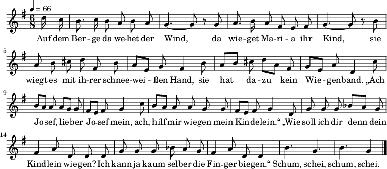  \relative g'
{
\key g
\major
\time 6/8
\tempo 4 = 66
\partial 8
\autoBeamOff 
d'16 c | b8. c16 b8 a b a | g4.~ g8 r8 g | a8. b16 a8 fis e fis |
g4.~ g8 r8 b | a b cis d fis, b | a[ e] g fis4 b8 | a[ b] cis d[ a] fis |
g[ e] a d,4 c'8 | b[ a] a a[ g] g | fis[ e] fis g4 c8 | b[ a] a a g g |
fis[ e] fis g4 d8 | g g g bes[ a] g | fis4 a8 d,8 d d |
g g g bes a g | fis4 a8 d, d4 | b'4. g | b g4 \bar "|." }
\addlyrics {
Auf dem Ber -- ge da we -- het der Wind,
da wie -- get Ma -- ri -- a ihr Kind,
sie wiegt es mit ih -- rer schnee -- wei -- ßen Hand,
sie hat da -- zu kein Wie -- gen -- band.
„Ach Jo -- sef, lie -- ber Jo -- sef mein,
ach, hilf mir wie -- gen mein Kin -- de -- lein.“
„Wie soll ich dir denn dein Kind -- lein wie -- gen?
Ich kann ja kaum sel -- ber die Fin -- ger bie -- gen.“
Schum, schei, schum, schei.
}