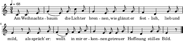 \relative c' { \key c \major \time 3/4 \partial 4. \autoBeamOff \tempo 4 = 68
c8 c e | g4( e8) g c a | g4 e8 g a g |
f4 d g8 g | e4 r8 e8 e g |
f4( d8) f f a | g4 e8 e e g |
f4 d g8 g | e4 r8 \bar "|."
}
\addlyrics {
Am Weih -- nachts -- baum die Lich -- ter bren -- nen,
wie glänzt er fest -- lich, lieb und mild,
als spräch’ er: wollt in mir er -- ken -- nen
ge -- treu -- er Hoff -- nung still -- es Bild.
}