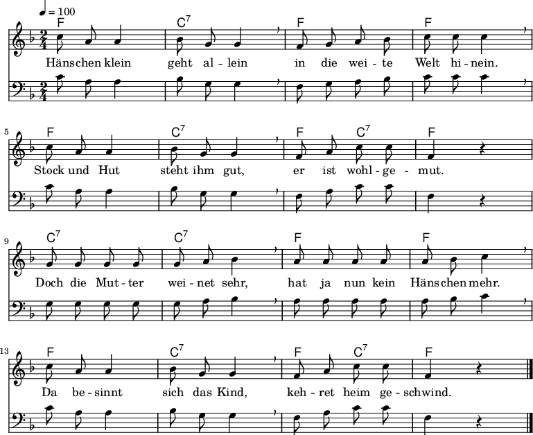 
% Dieses Notenblatt wurde erstellt von Michael Nausch
% Kontakt: michael@nausch.org (PGP public-key 0x2384C849) 

\version "2.16.0"

\header {
%  title = "Hänschen klein"		      % Die Überschrift der Noten wird zentriert gesetzt.
%  subtitle = " "                              % weitere zentrierte Überschrift.
%  poet = "Text: "                            % Name des Dichters, linksbündig unter dem Unteruntertitel.
%  meter = ""                                  % Metrum, linksbündig unter dem Dichter.
%  composer = "Vokslied"                       % Name des Komponisten, rechtsbüngig unter dem Unteruntertitel.
%  arranger = ""                               % Name des Bearbeiters/Arrangeurs, rechtsbündig unter dem Komponisten.
  tagline = ""
                                              % Zentriert unten auf der letzten Seite.
%  copyright = "Diese Noten sind frei kopierbar für jedermann – erstellt für www.ebersberger-liedersammlung.de"
                                              % Zentriert unten auf der ersten Seite (sollten tatsächlich zwei
                                              % seiten benötigt werden"
}

\layout {
  indent = #0
}

% Akkorde für die Gitarrenbegleitung
akkorde = \chordmode {
  \germanChords
	f2 c:7 f f
	f c:7 f4 c4:7 f2
	c2:7 c:7 f f
	f c:7 f4 c:7 f2
}

melodie = \relative c' {
  \clef "treble"
  \time 2/4
  \tempo 4 = 100
  \key f\major
  \autoBeamOff
        c'8 a8 a4 bes8 g8 g4 \breathe f8 g8 a8 bes8 c8 c8 c4 \breathe \break
        c8 a8 a4 bes8 g8 g4 \breathe f8 a8 c8 c8 f,4 r4 \break
        g8 g8 g8 g8 g8 a8 bes4 \breathe a8 a8 a8 a8 a8 bes8 c4 \breathe \break
        c8 a8 a4 bes8 g8 g4 \breathe f8 a8 c8 c8 f,4 r4 
  \bar "|."
}

bass = \relative c {
  \clef "bass"
  \time 2/4
  \tempo 4 = 100
  \key f\major
  \autoBeamOff
        c'8 a8 a4 bes8 g8 g4 \breathe f8 g8 a8 bes8 c8 c8 c4 \breathe \break
        c8 a8 a4 bes8 g8 g4 \breathe f8 a8 c8 c8 f,4 r4 \break
        g8 g8 g8 g8 g8 a8 bes4 \breathe a8 a8 a8 a8 a8 bes8 c4 \breathe \break
        c8 a8 a4 bes8 g8 g4 \breathe f8 a8 c8 c8 f,4 r4 
  \bar "|."
}

text = \lyricmode {
%  \set stanza = "1."
	Häns -- chen klein geht al -- lein in die wei -- te Welt hi -- nein.
	Stock und Hut steht ihm gut, er ist wohl -- ge -- mut.
	Doch die Mut -- ter wei -- net sehr, hat ja nun kein Häns -- chen mehr.
	Da be -- sinnt sich das Kind, keh -- ret heim ge -- schwind.
}

\score {
  <<
    \new ChordNames { \akkorde }
    \new Voice = "Lied" { \melodie }
    \new Lyrics \lyricsto "Lied" { \text }
    \new Voice = "Lied" { \bass}
  >>
  \midi { }
  \layout { }
}

