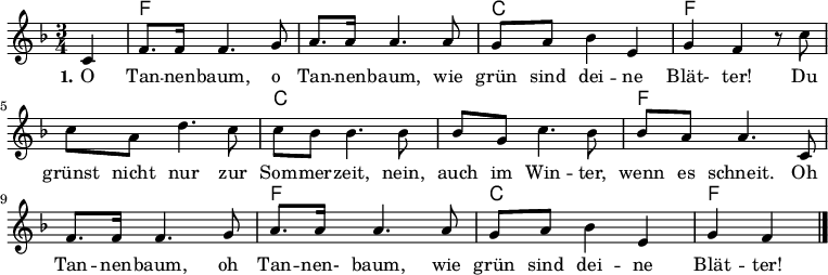 \version "2.12.3"
%\language "deutsch"
\layout {
indent = #0
\context {
\Lyrics
\override LyricSpace #'minimum-distance = #1.6
}
}
\header {
% title="O Tannenbaum"
% composer="Melodie: Volkslied (16. Jh.)"
% poet="Text: Str. 1 Joachim August Zarnack (1819),Str. 2 u. 3 Ernst Anschütz (1824)"
tagline = ""
}
Melodie=\relative c' {
\autoBeamOn
\partial 4 c
f8. f16 f4. g8
a8. a16 a4. a8
g8 a bes4 e,
g f r8 c'
c a d4. c8
c bes bes4. bes8
bes g c4. bes8
bes a a4. c,8
f8. f16 f4. g8
a8. a16 a4. a8
g8 a bes4 e,
g f
\bar "|."
}
Akkorde= \chordmode {
s4 f1. c2. f1. c1. f1. f2. c2. f2
}
Text=\lyricmode {
\set stanza = #"1."
O Tan -- nen -- baum, o Tan -- nen -- baum,
wie grün sind dei -- ne Blät- ter!
Du grünst nicht nur zur Som -- mer -- zeit,
nein, auch im Win -- ter, wenn es schneit._
Oh Tan -- nen -- baum, oh Tan -- nen- baum,
wie grün sind dei -- ne Blät -- ter!
}
\score{
<<
\new ChordNames {\Akkorde}
\new Voice = "Melodie" {
\autoBeamOff
\clef violin
\key f \major
\time 3/4
\Melodie
}
\new Lyrics = Strophe \lyricsto Melodie \Text
>>
\midi {}
\layout {}
}